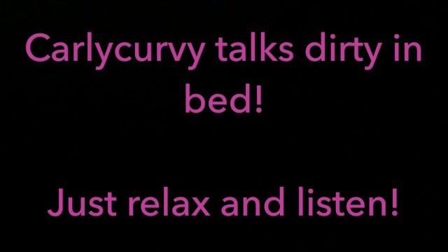 Relax and Listen while Carlycurvy Talks Dirty from her Bed