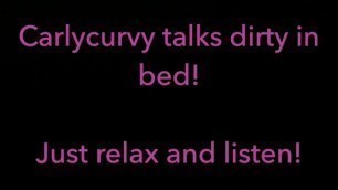 Relax and Listen while Carlycurvy Talks Dirty from her Bed