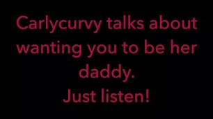 Carlycurvy talks about wanting you to be her daddy. Just listen video!