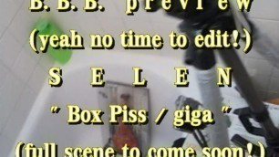 B.B.B.preview: SELEN 's Box Piss (full scene on it's way!)